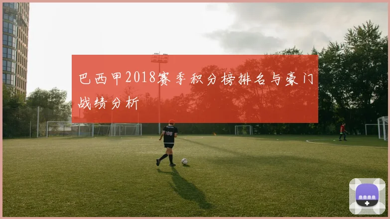 巴西甲2018赛季积分榜排名与豪门战绩分析